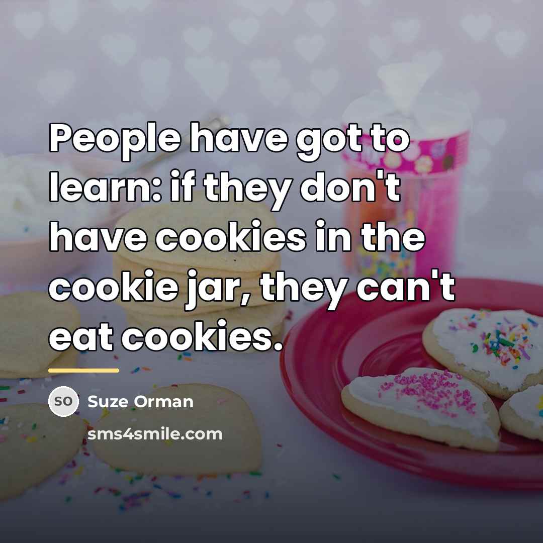 “People have got to learn: if they don't have cookies…” quote by Suze Orman