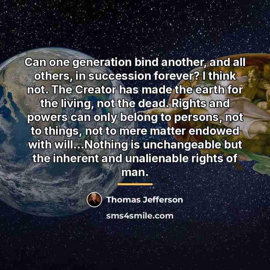“Can one generation bind another, and all others, in succession…” quote by Thomas Jefferson