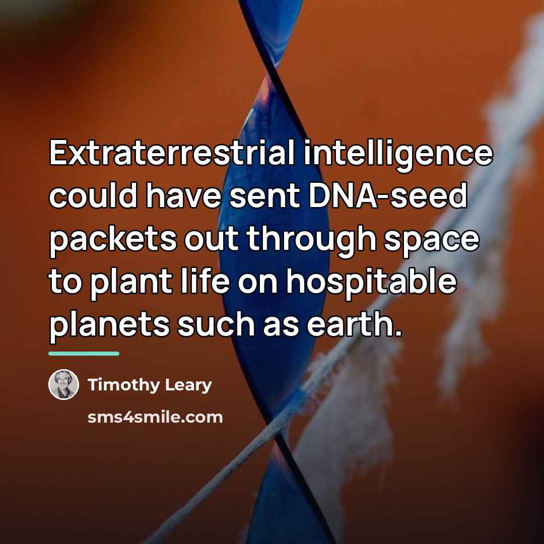 “Extraterrestrial intelligence could have sent DNA-seed packets out through space…” quote by Timothy Leary