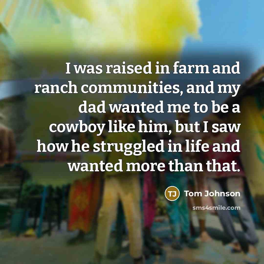 “I was raised in farm and ranch communities, and my…” quote by Tom Johnson