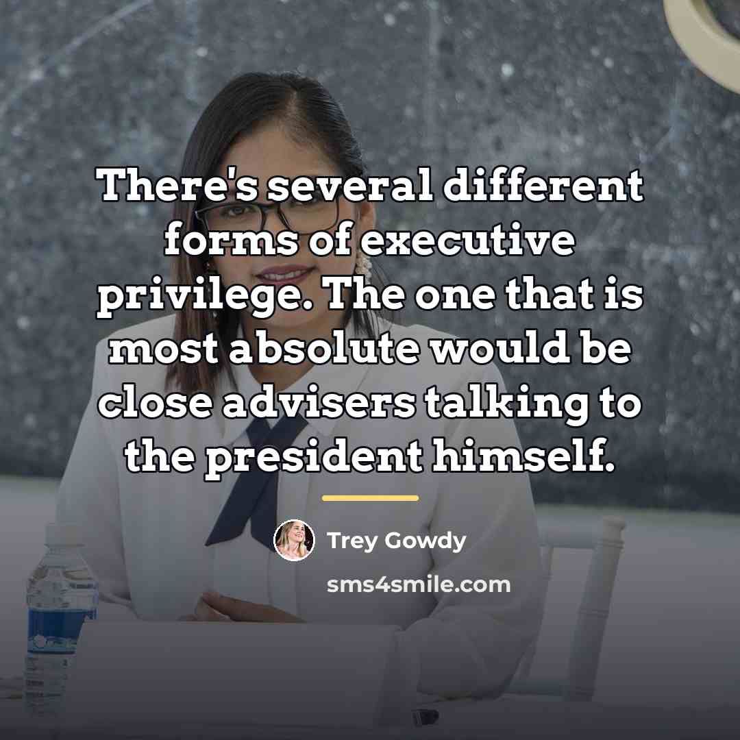 “There's several different forms of executive privilege. The one that…” quote by Trey Gowdy