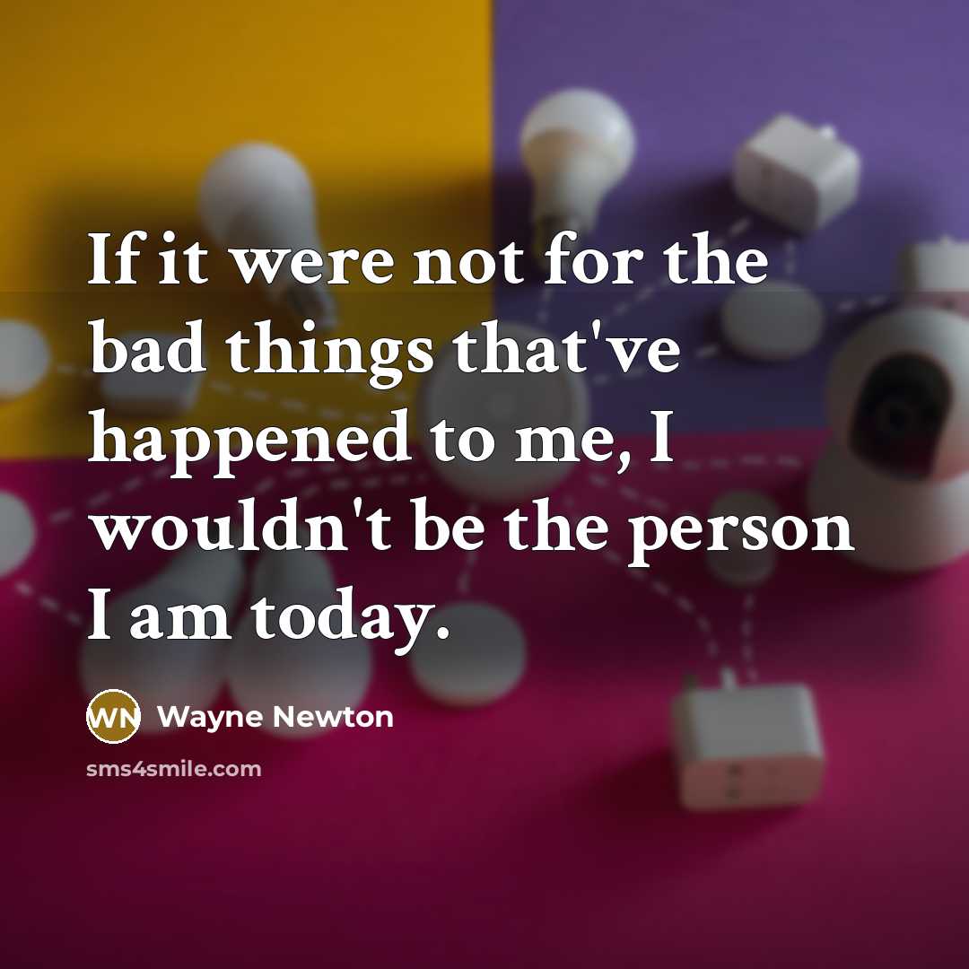 “If it were not for the bad things that've happened…” quote by Wayne Newton