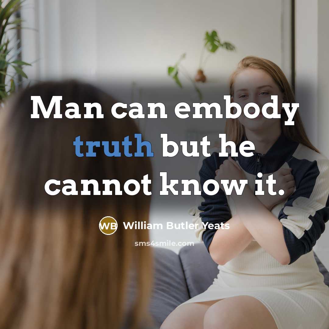 “Man can embody truth but he cannot know it.…” quote by William Butler Yeats