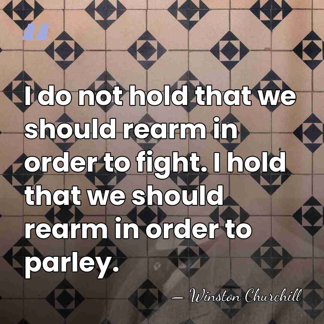 I do not hold that we should rearm in order to fight.&hellip; - Winston Churchill