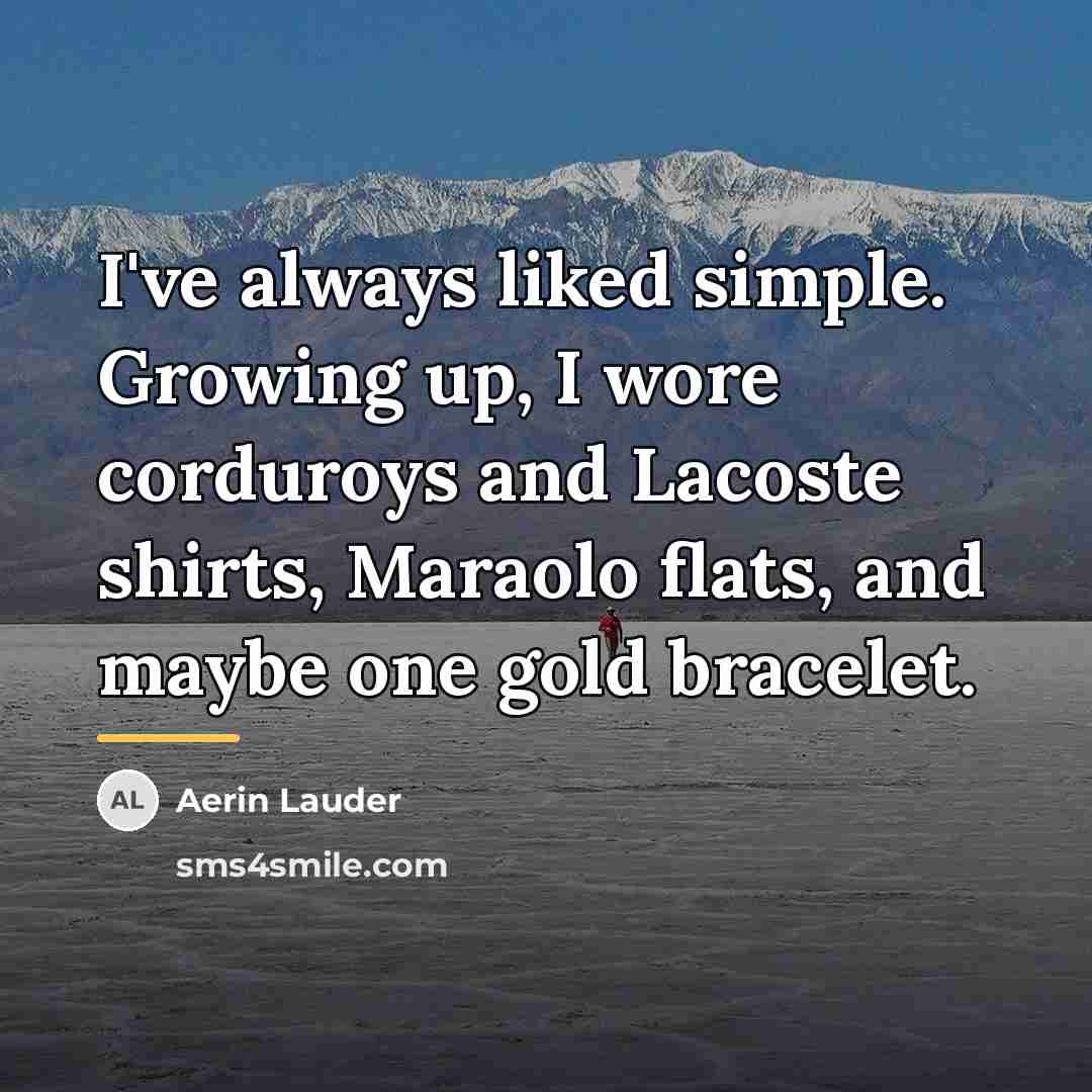 “I've always liked simple. Growing up, I wore corduroys and…” quote by Aerin Lauder