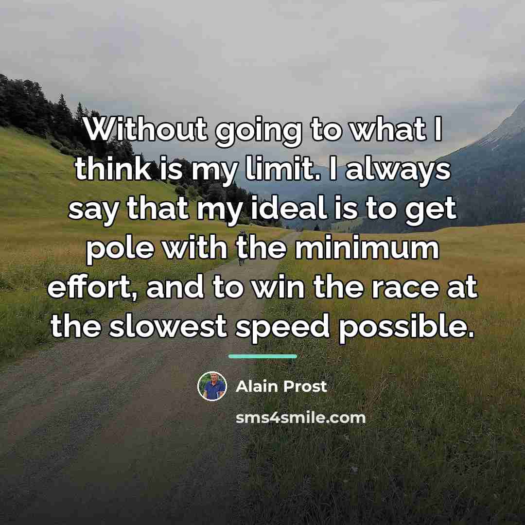 “Without going to what I think is my limit. I…” quote by Alain Prost
