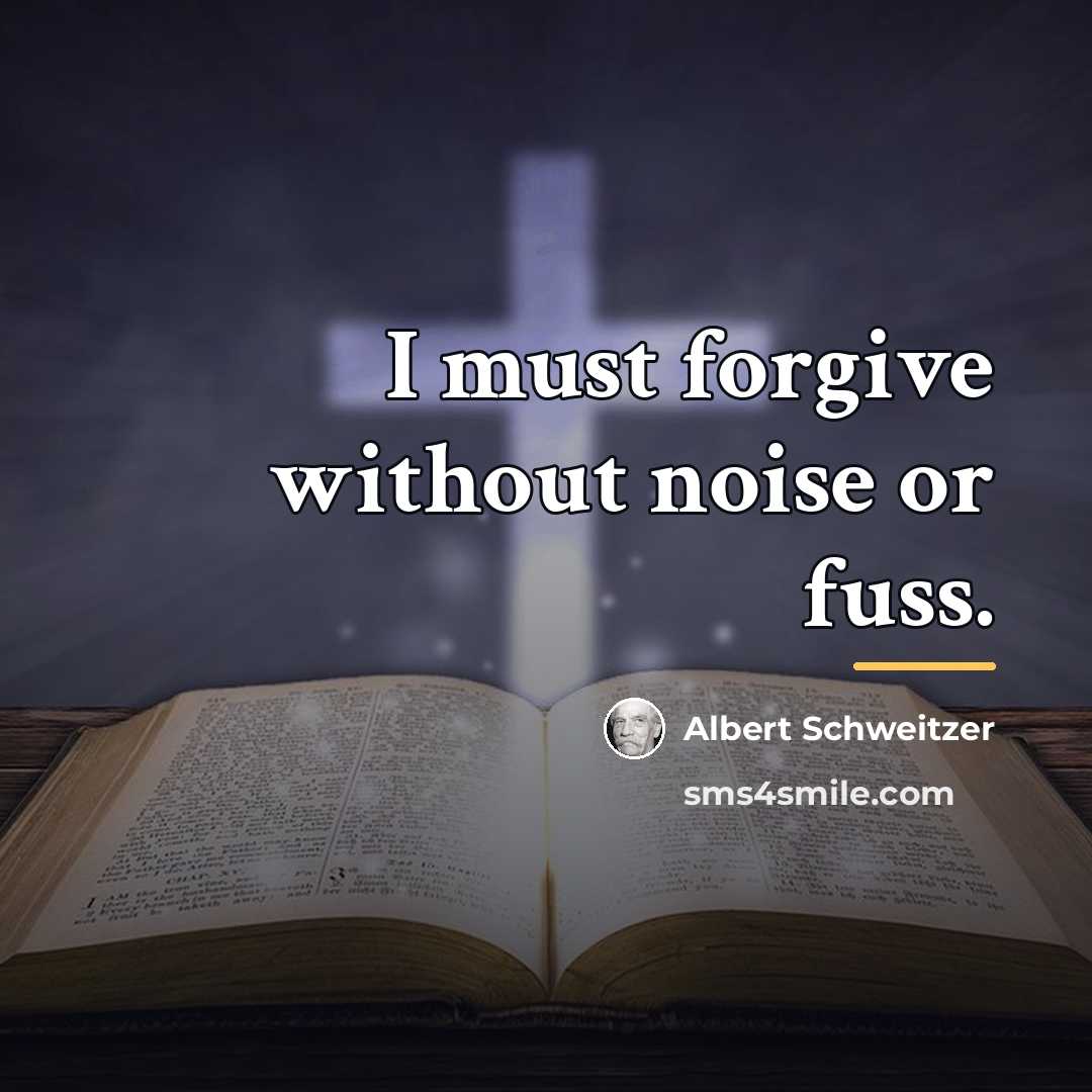 “I must forgive without noise or fuss.…” quote by Albert Schweitzer