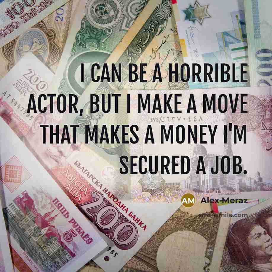 “I can be a horrible actor, but I make a…” quote by Alex Meraz