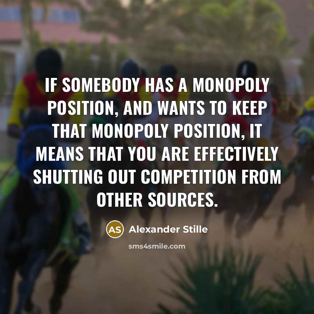 “If somebody has a monopoly position, and wants to keep…” quote by Alexander Stille