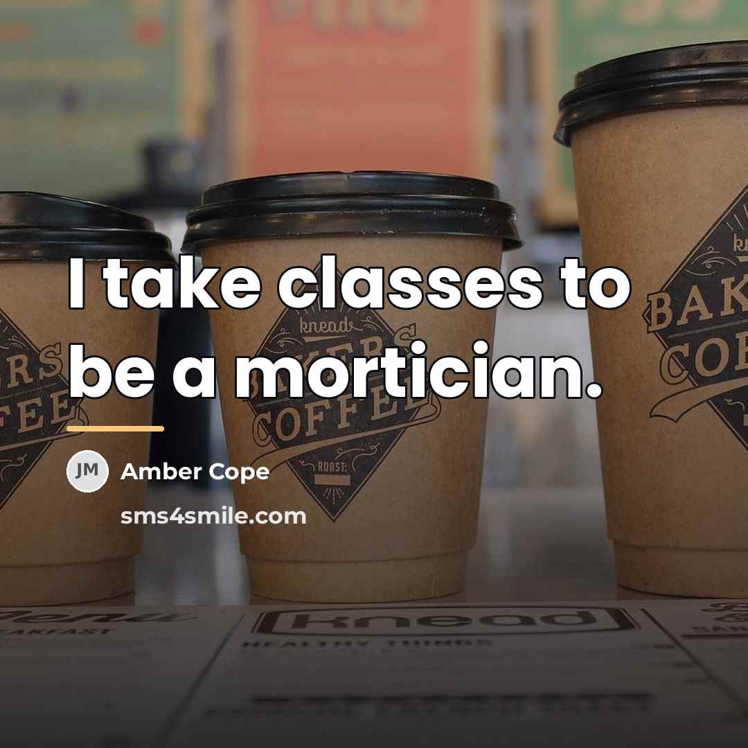 “I take classes to be a mortician.…” quote by Amber Cope