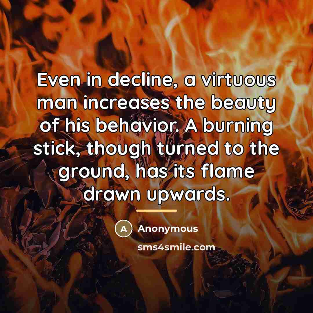 “Even in decline, a virtuous man increases the beauty of…” quote by Anonymous