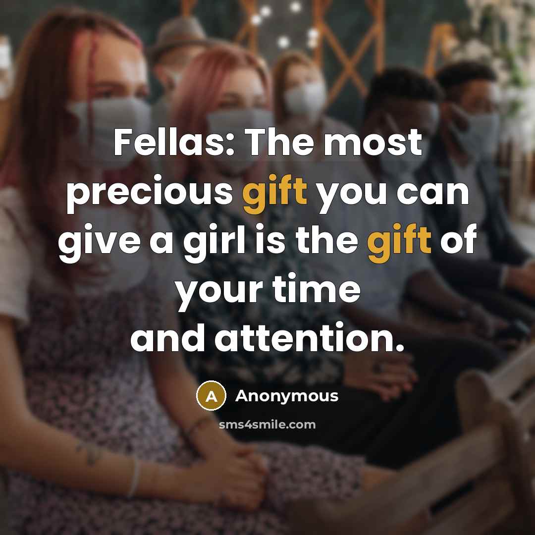 “Fellas: The most precious gift you can give a girl…” quote by Anonymous