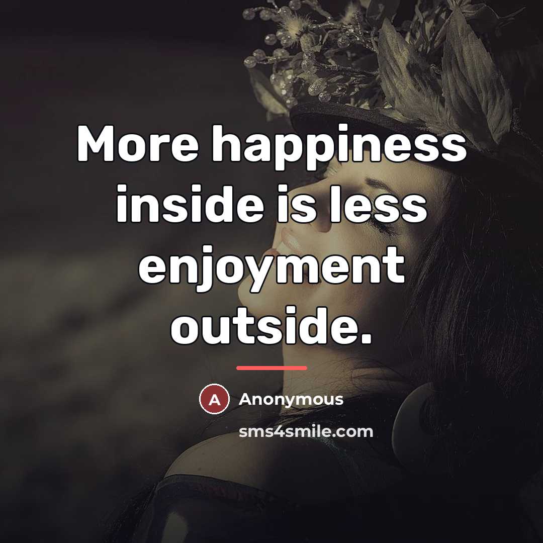 “More happiness inside is less enjoyment outside.…” quote by Anonymous
