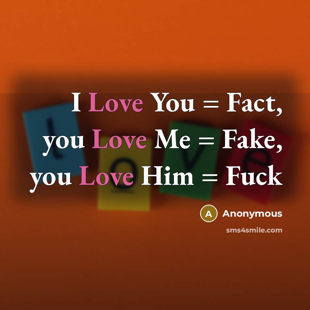 “I Love You = Fact, you Love Me = Fake,…” quote by Anonymous