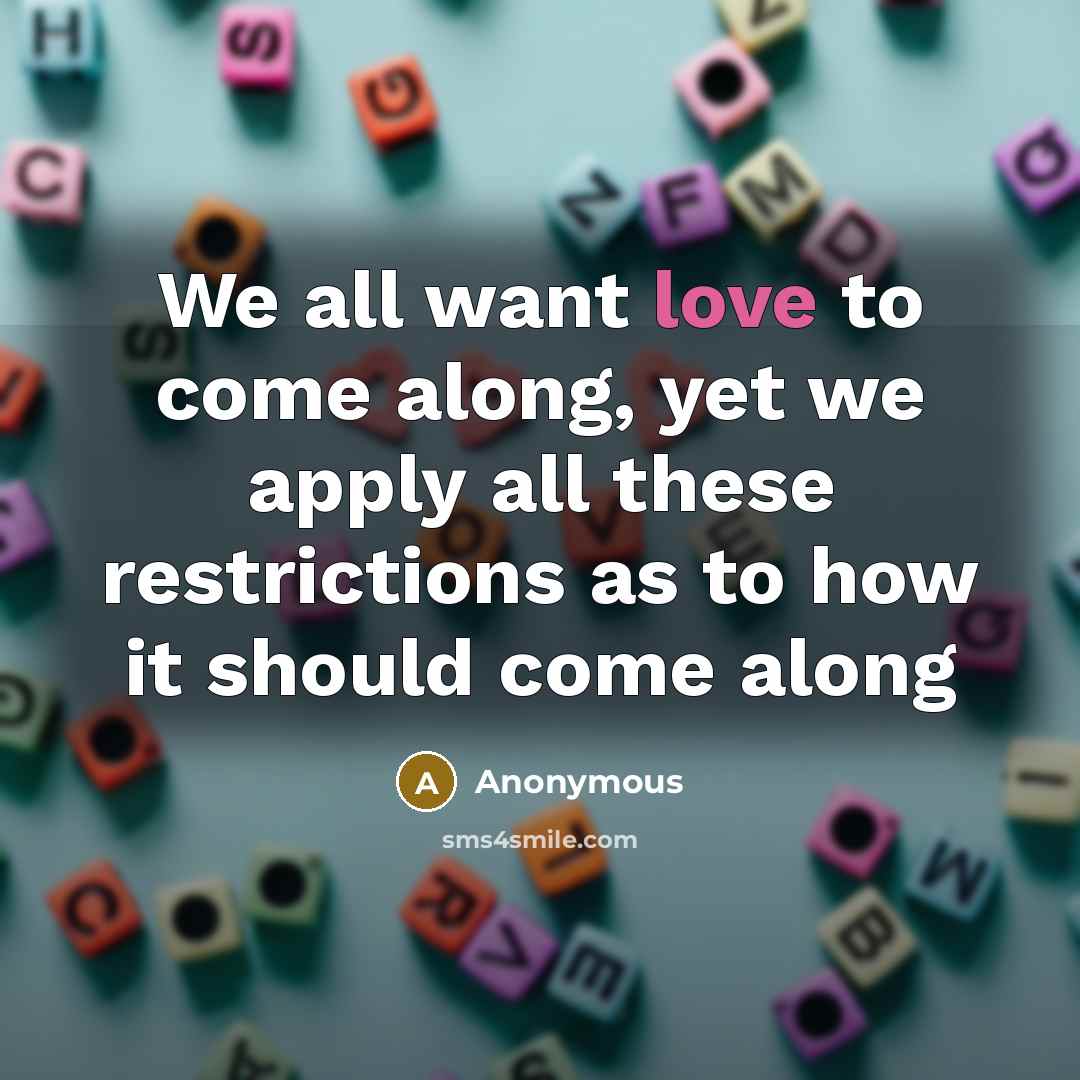 “We all want love to come along, yet we apply…” quote by Anonymous