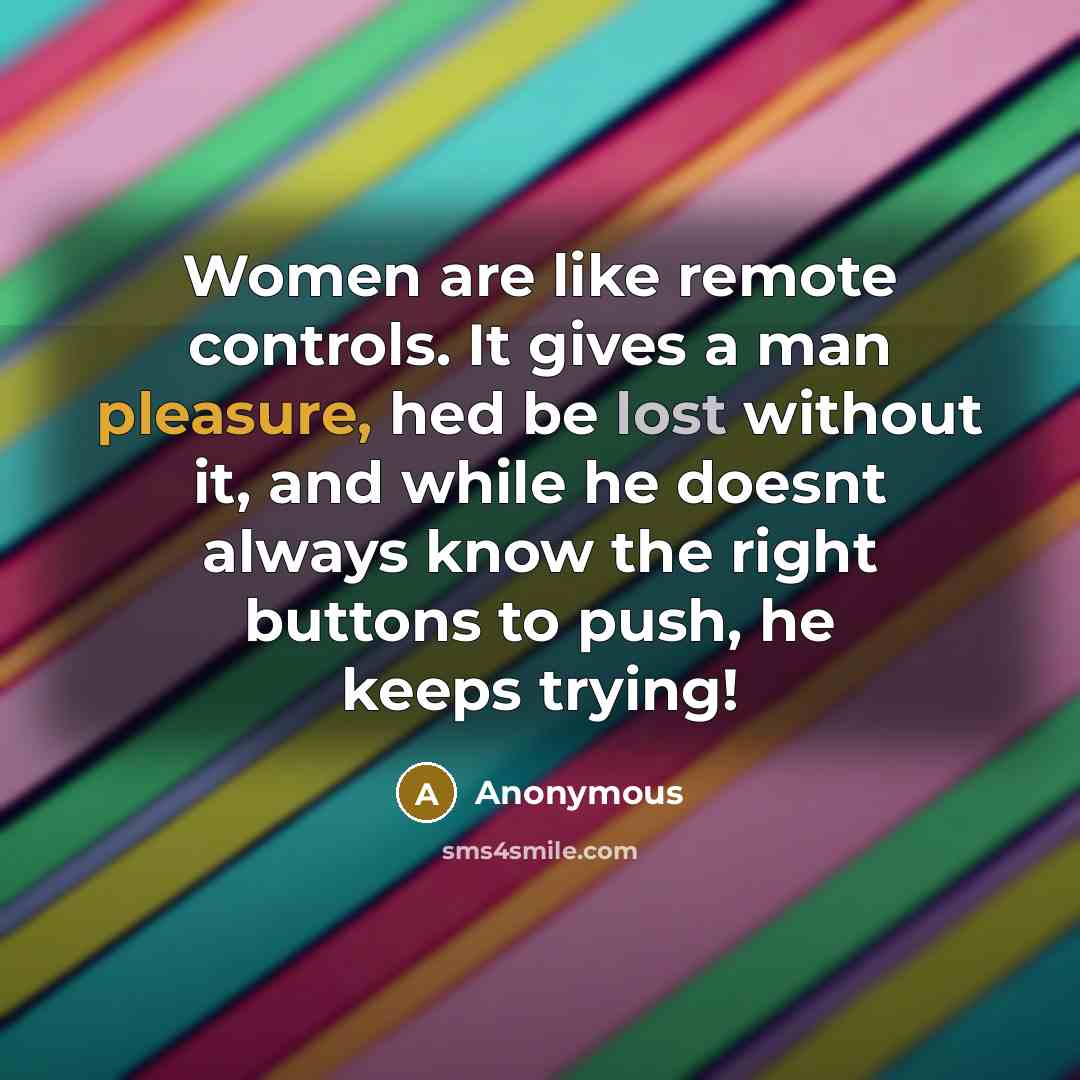 “Women are like remote controls. It gives a man pleasure,…” quote by Anonymous