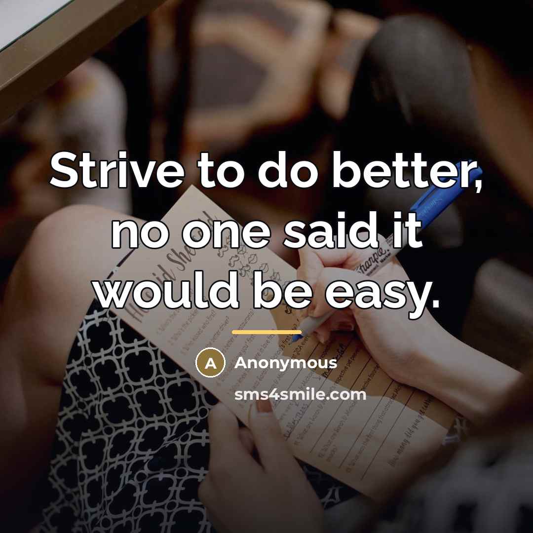 “Strive to do better, no one said it would be…” quote by Anonymous