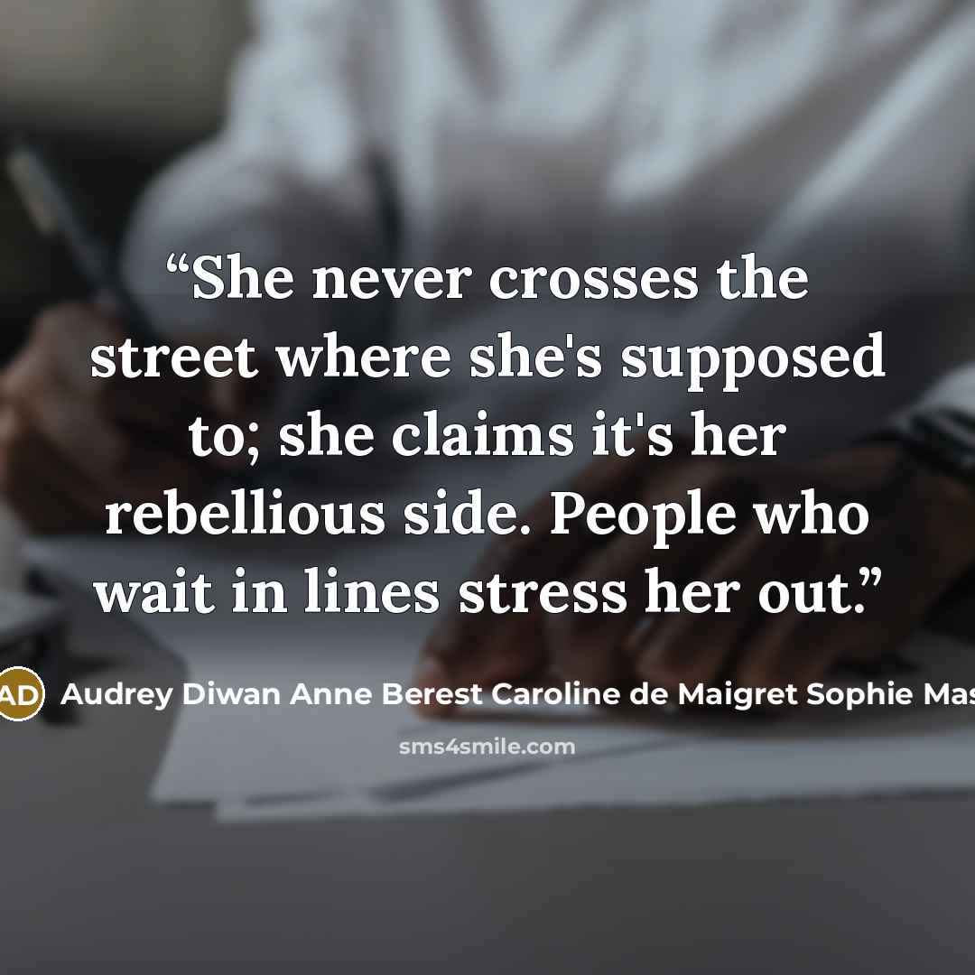 “She never crosses the street where she's supposed to; she claims it's her rebellious side. People who wait in lines stress her out.” quote by Audrey Diwan Anne Berest Caroline de Maigret Sophie Mas