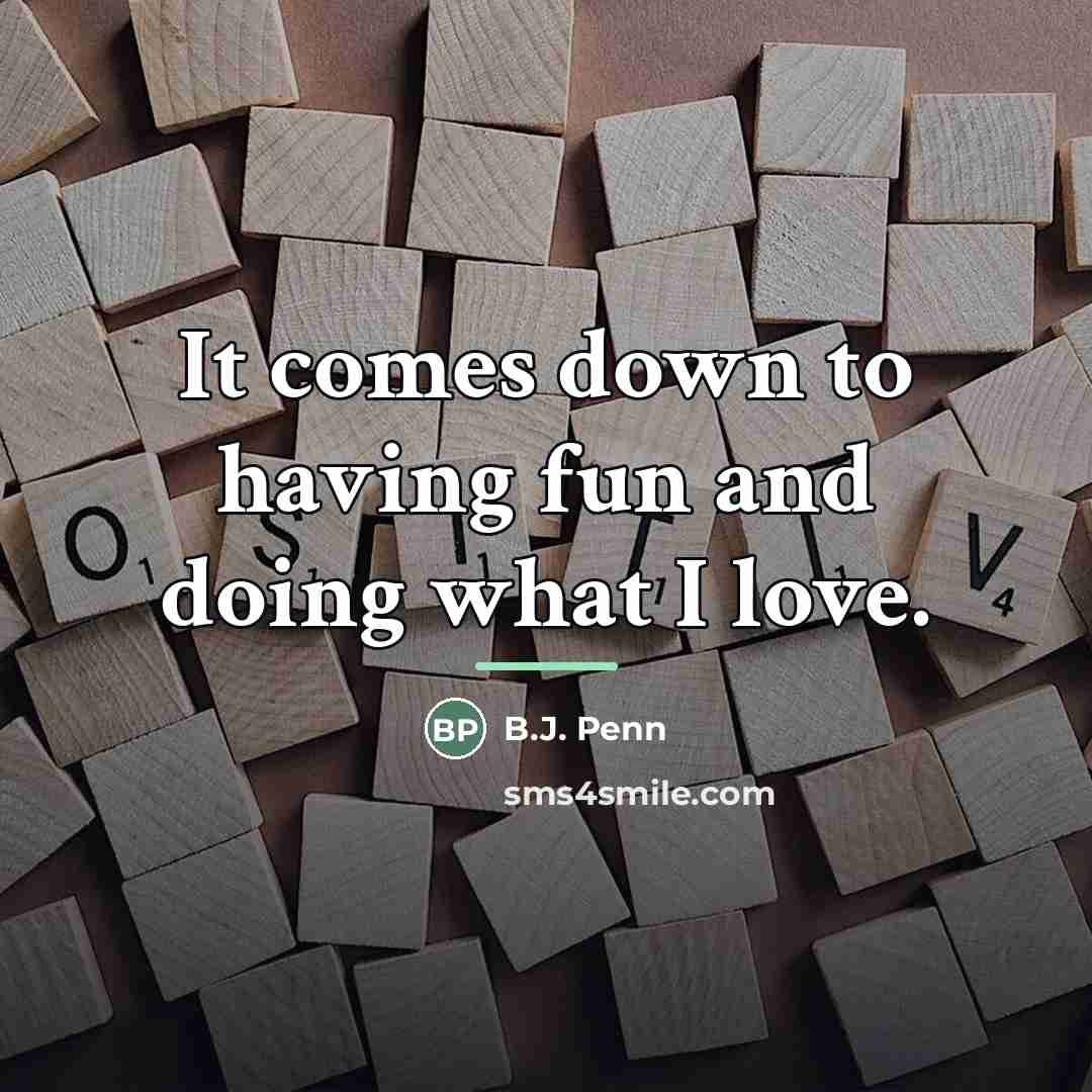 “It comes down to having fun and doing what I…” quote by B.J. Penn