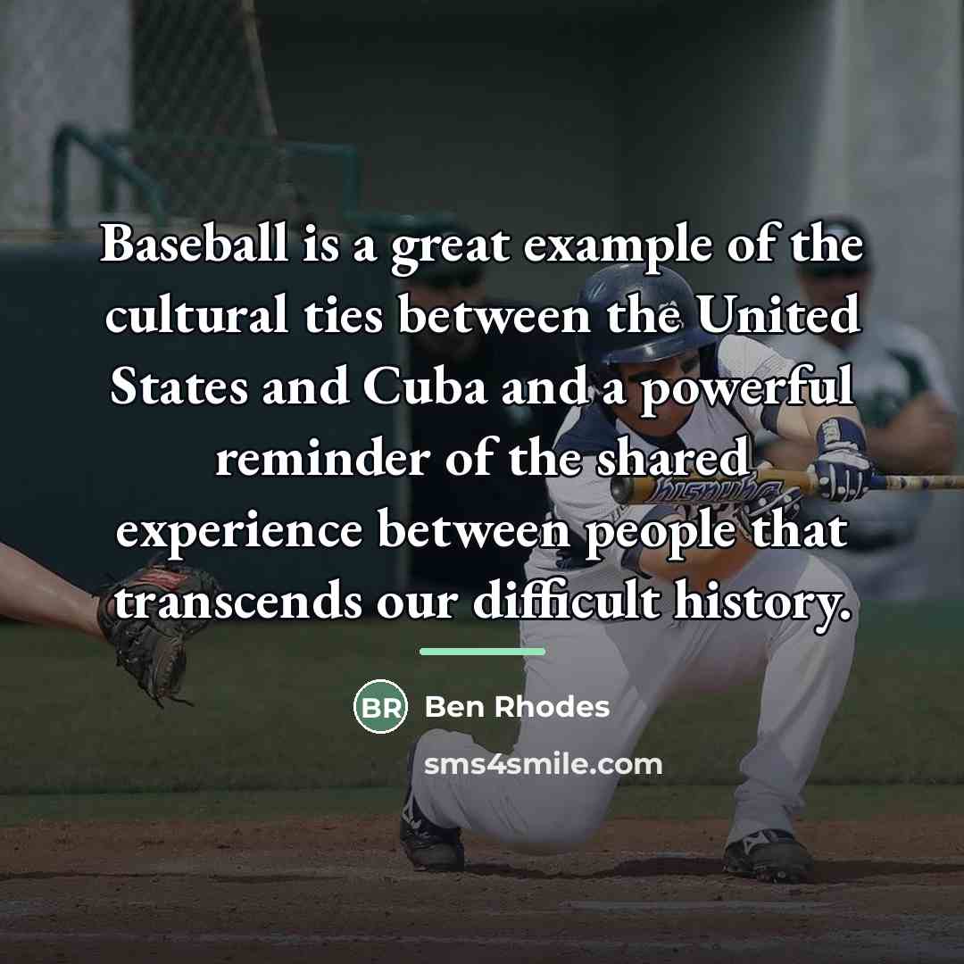 “Baseball is a great example of the cultural ties between…” quote by Ben Rhodes