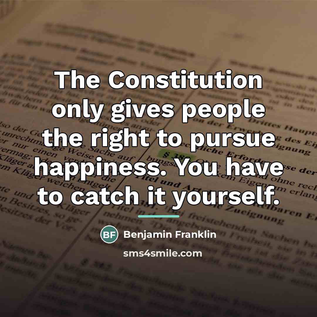 “The Constitution only gives people the right to pursue happiness.…” quote by Benjamin Franklin