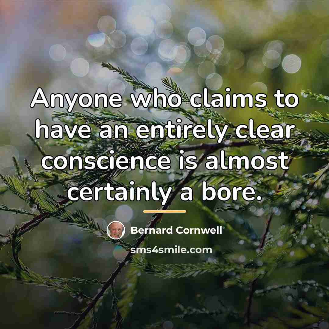 “Anyone who claims to have an entirely clear conscience is…” quote by Bernard Cornwell