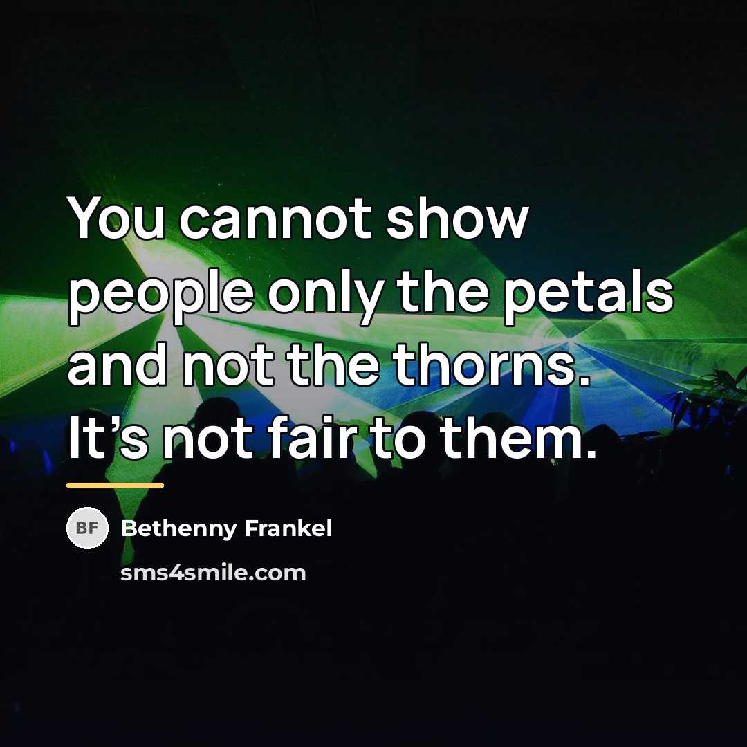 “You cannot show people only the petals and not the…” quote by Bethenny Frankel