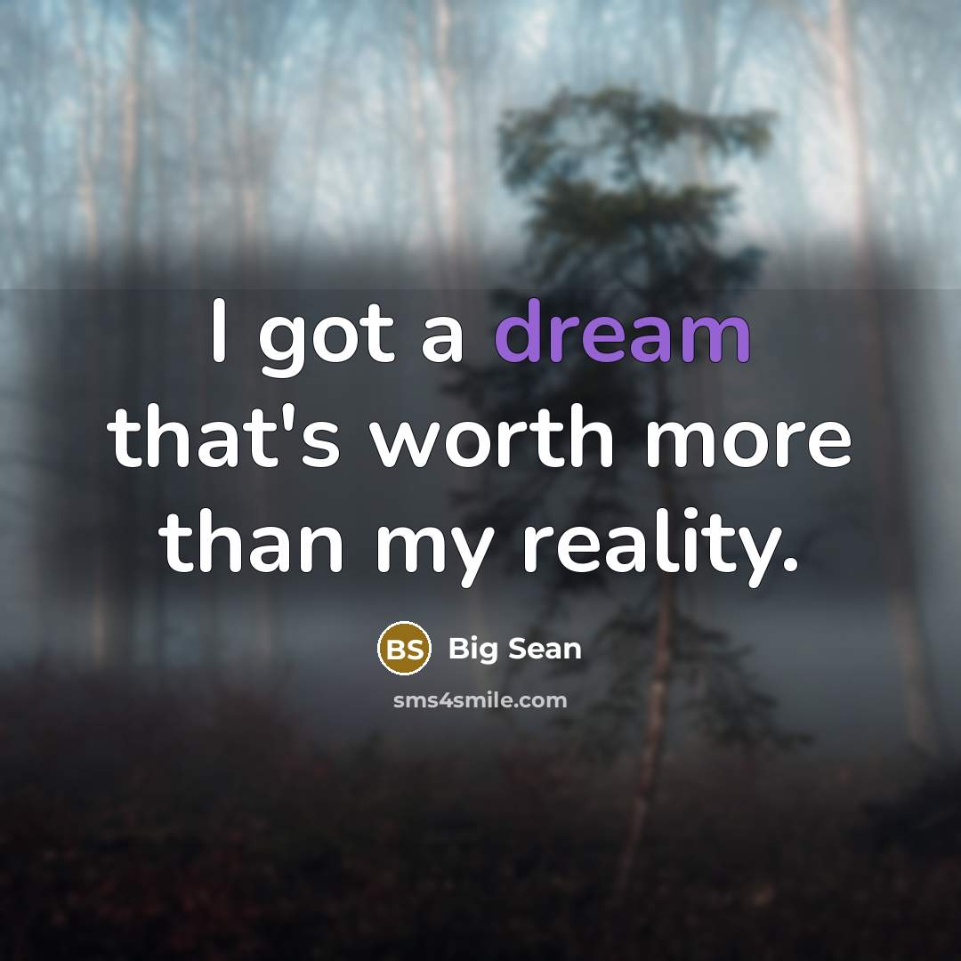 “I got a dream that's worth more than my reality.…” quote by Big Sean