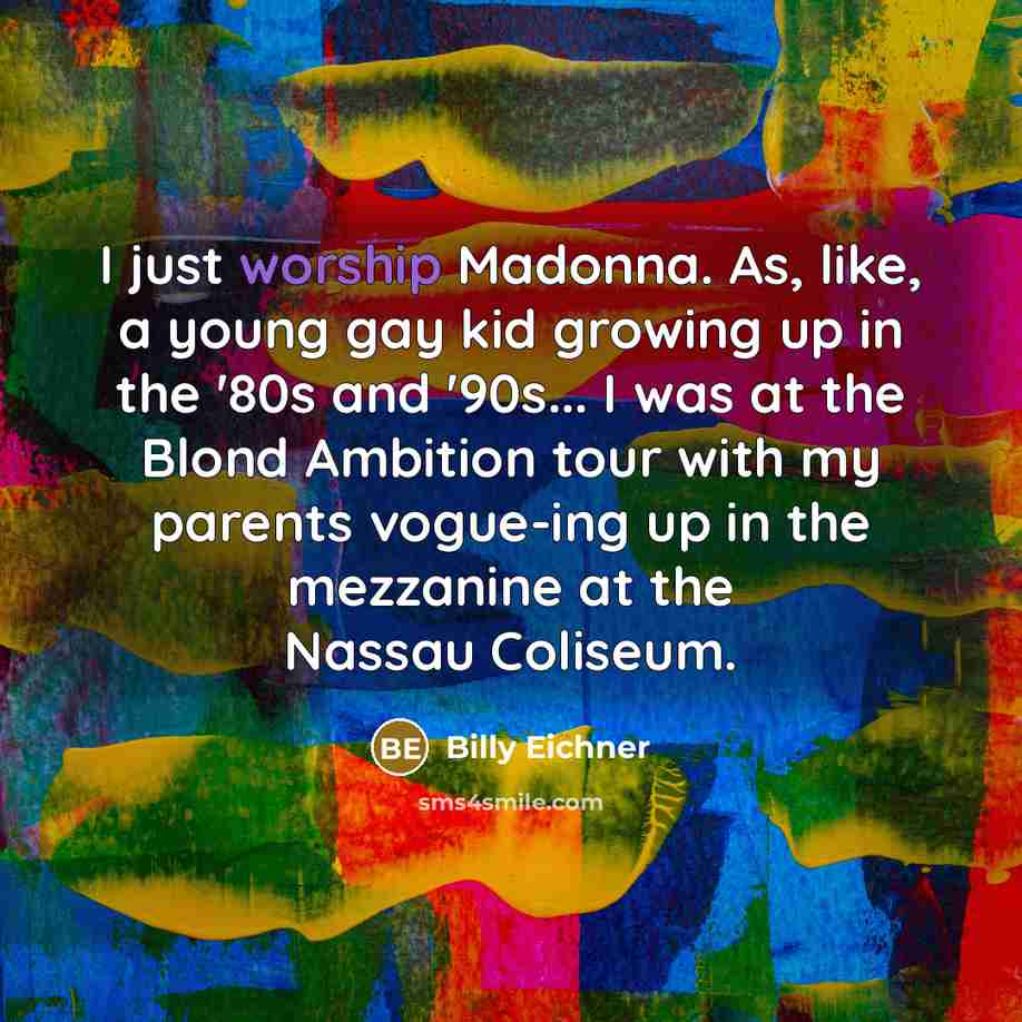 “I just worship Madonna. As, like, a young gay kid…” quote by Billy Eichner