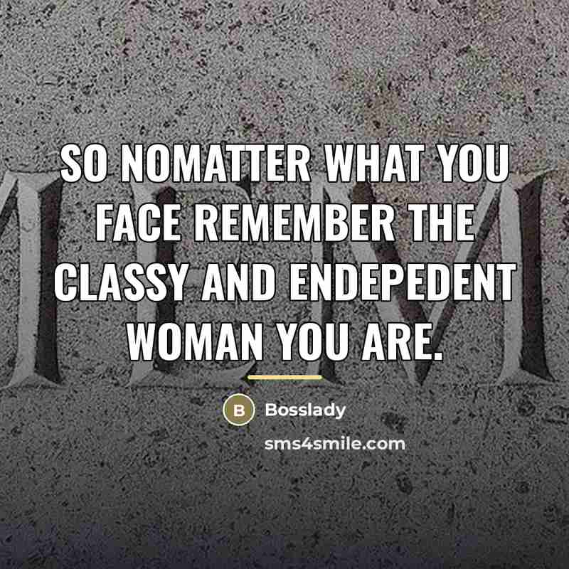 “So nomatter what you face remember the classy and endepedent…” quote by Bosslady