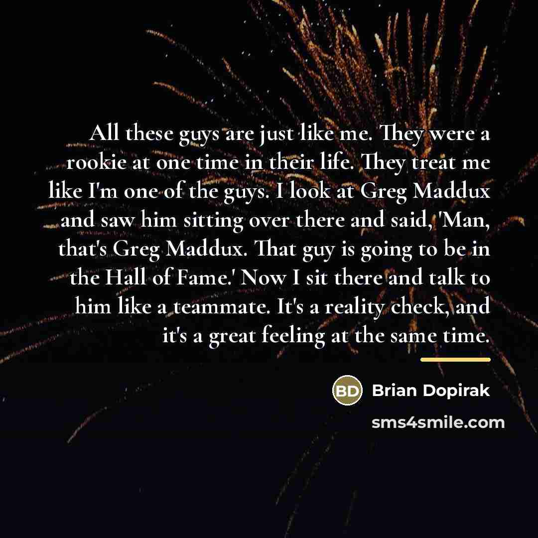 “All these guys are just like me. They were a…” quote by Brian Dopirak