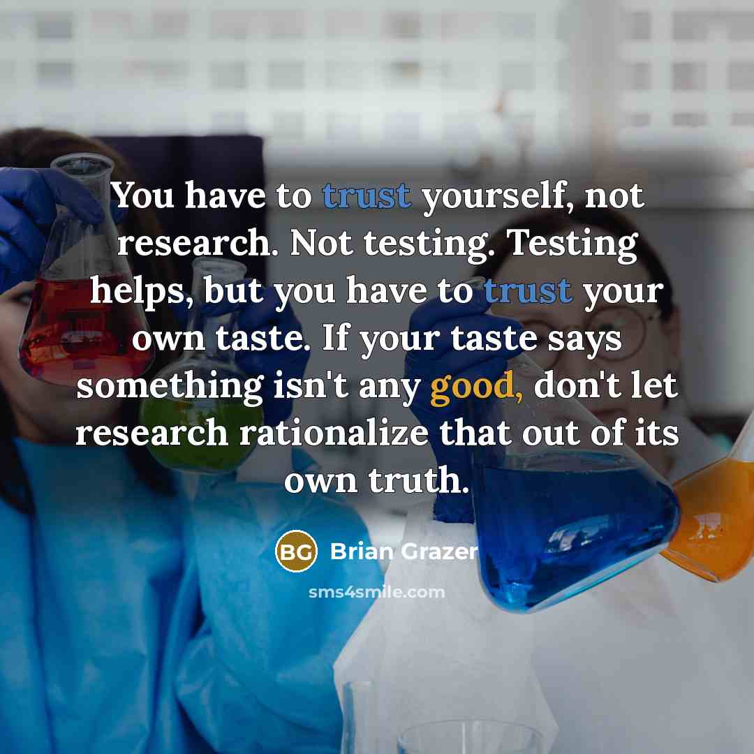 “You have to trust yourself, not research. Not testing. Testing…” quote by Brian Grazer
