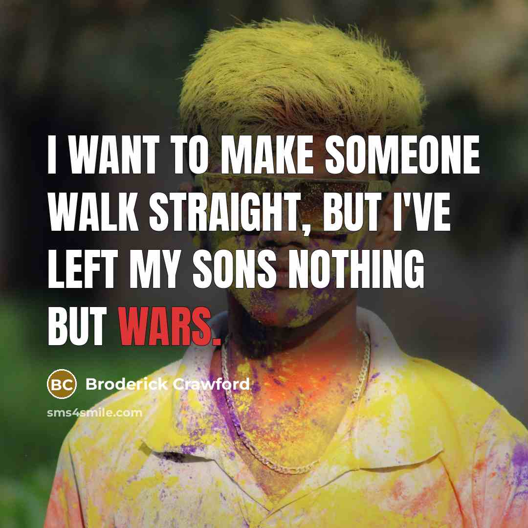 “I want to make someone walk straight, but I've left…” quote by Broderick Crawford
