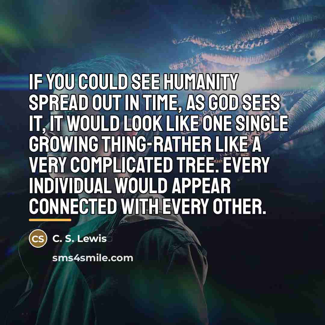 “If you could see humanity spread out in time, as…” quote by C. S. Lewis