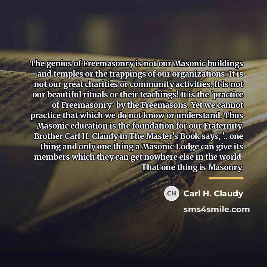 “The genius of Freemasonry is not our Masonic buildings and…” quote by Carl H. Claudy