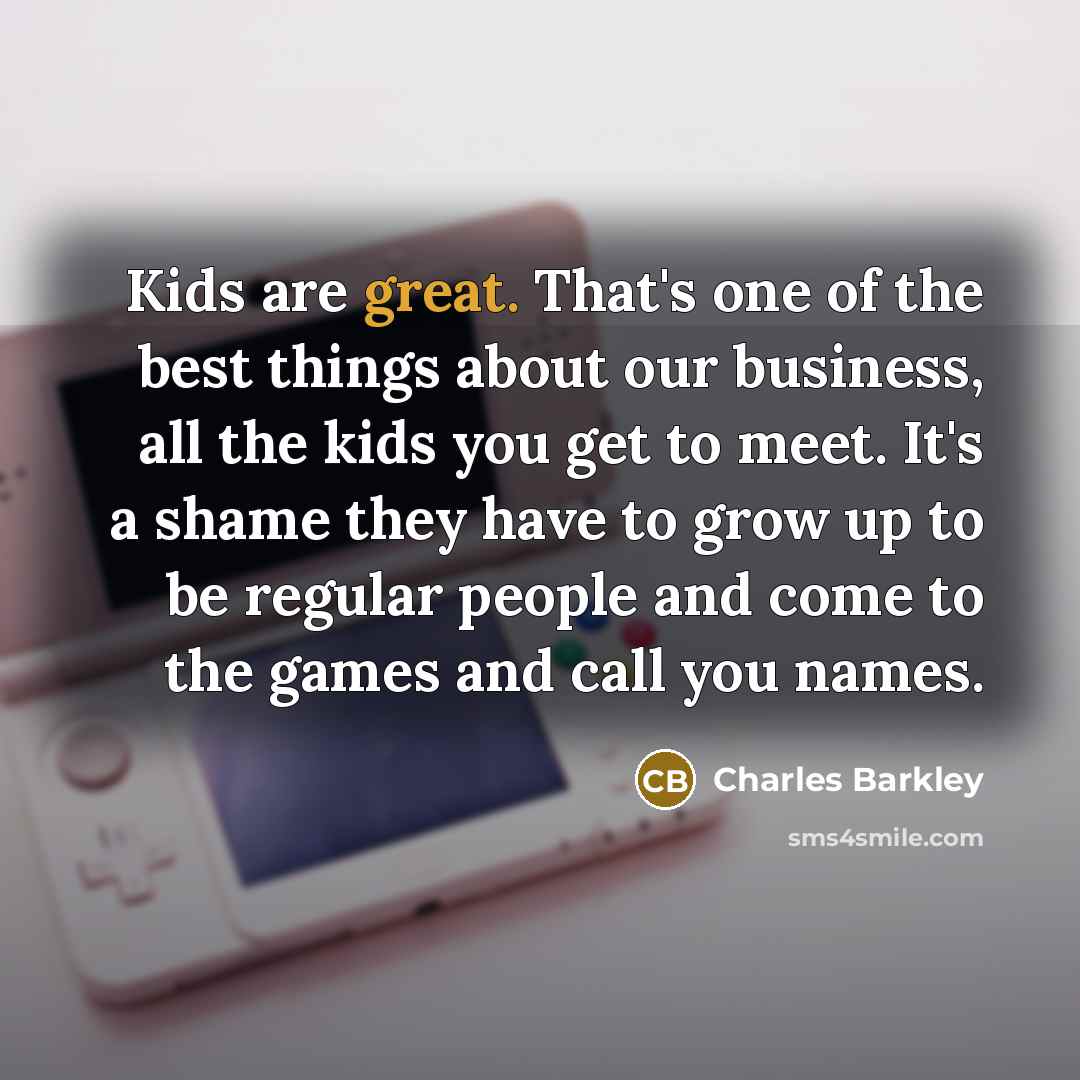 “Kids are great. That's one of the best things about…” quote by Charles Barkley