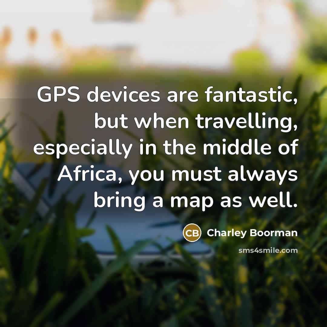 “GPS devices are fantastic, but when travelling, especially in the…” quote by Charley Boorman