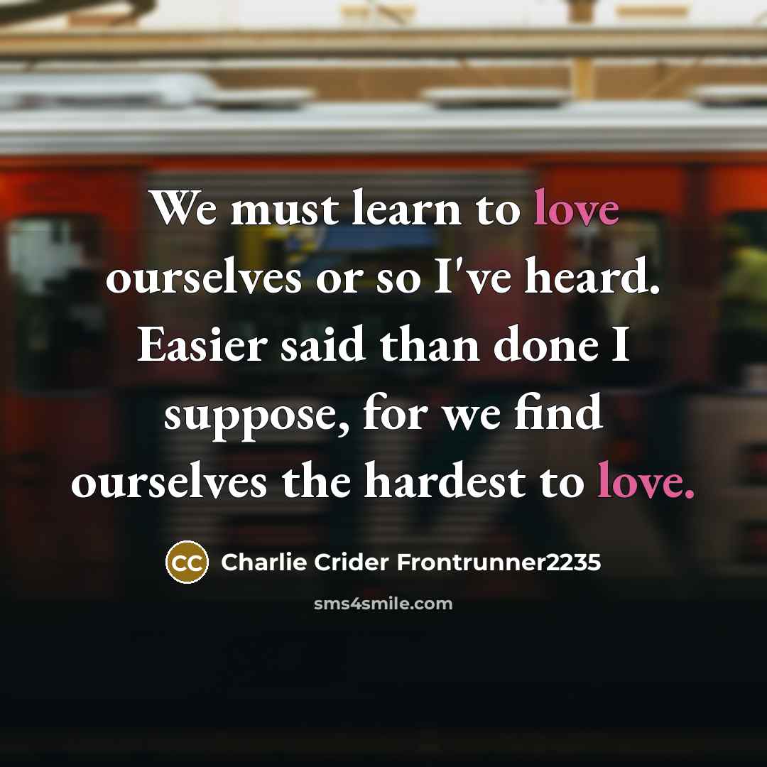 “We must learn to love ourselves or so I've heard.…” quote by Charlie Crider Frontrunner2235