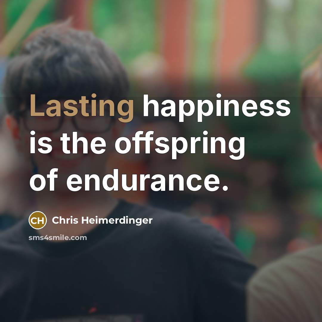 “Lasting happiness is the offspring of endurance.…” quote by Chris Heimerdinger