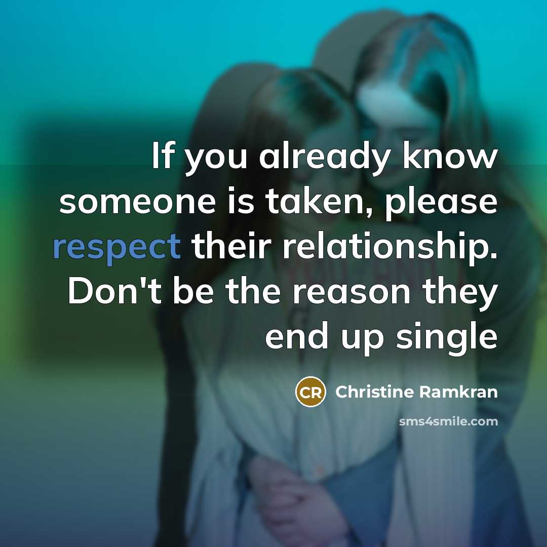 “If you already know someone is taken, please respect their…” quote by Christine Ramkran