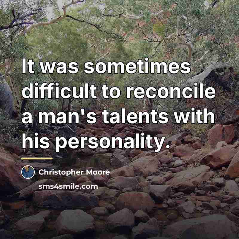 “It was sometimes difficult to reconcile a man's talents with…” quote by Christopher Moore