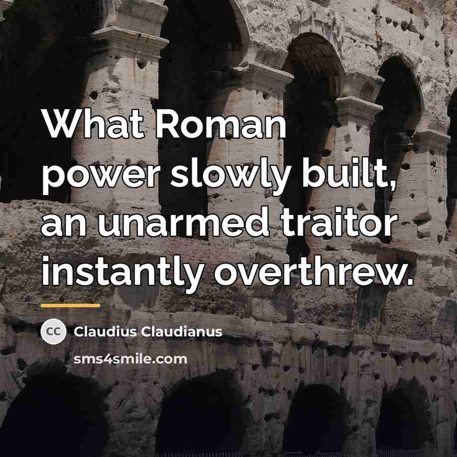“What Roman power slowly built, an unarmed traitor instantly overthrew.…” quote by Claudius Claudianus