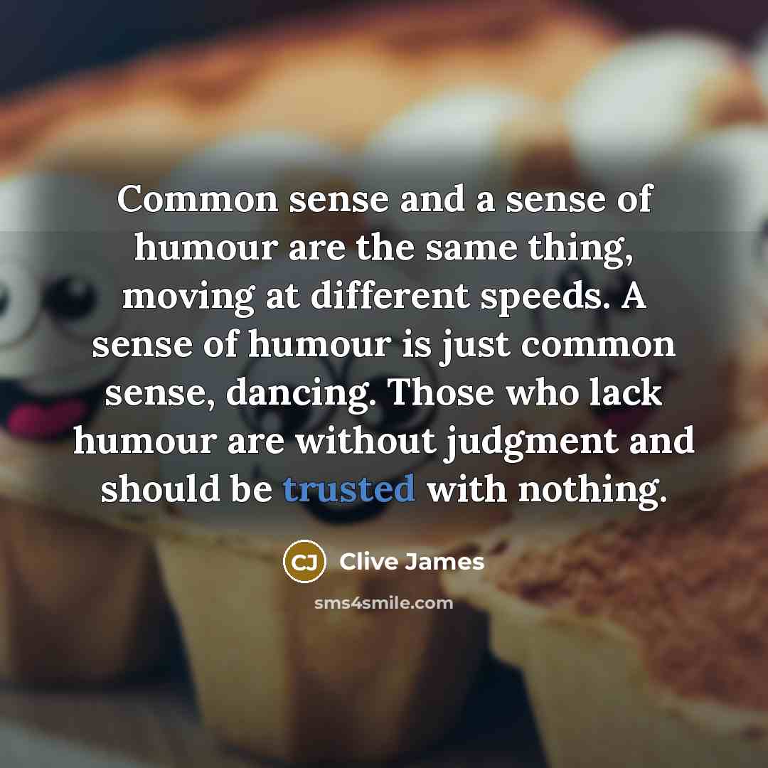“Common sense and a sense of humour are the same…” quote by Clive James