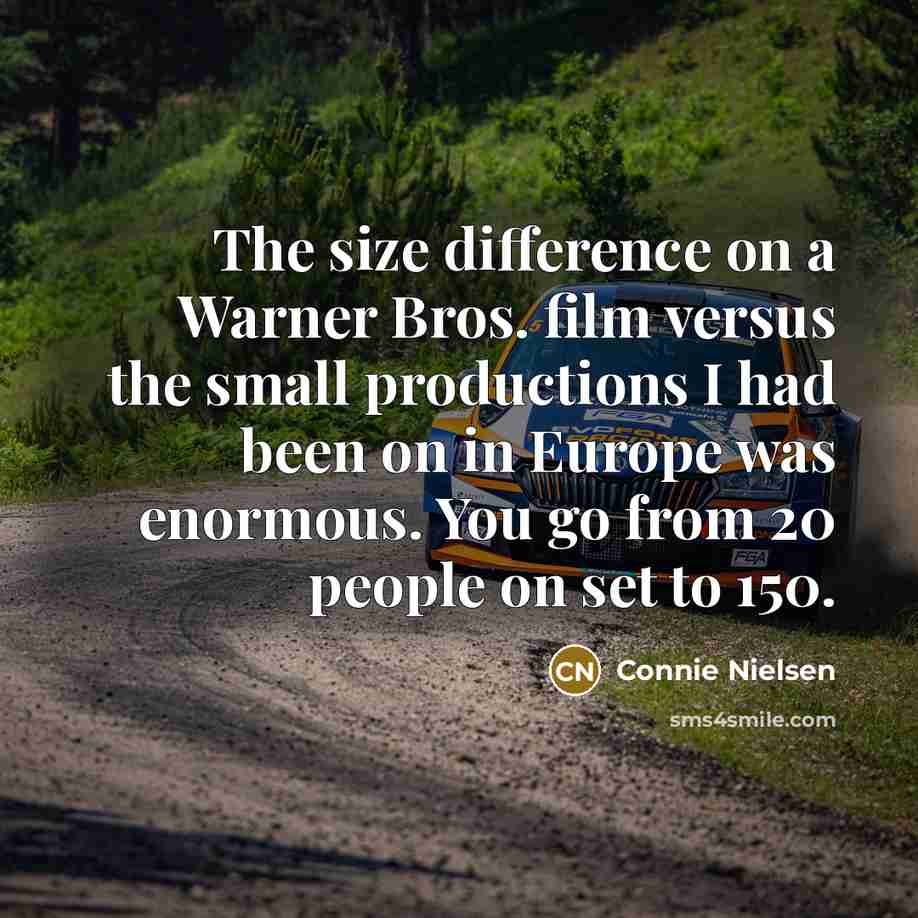 “The size difference on a Warner Bros. film versus the…” quote by Connie Nielsen