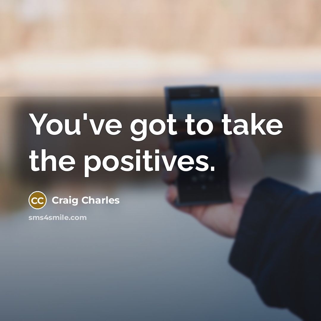 “You've got to take the positives.…” quote by Craig Charles