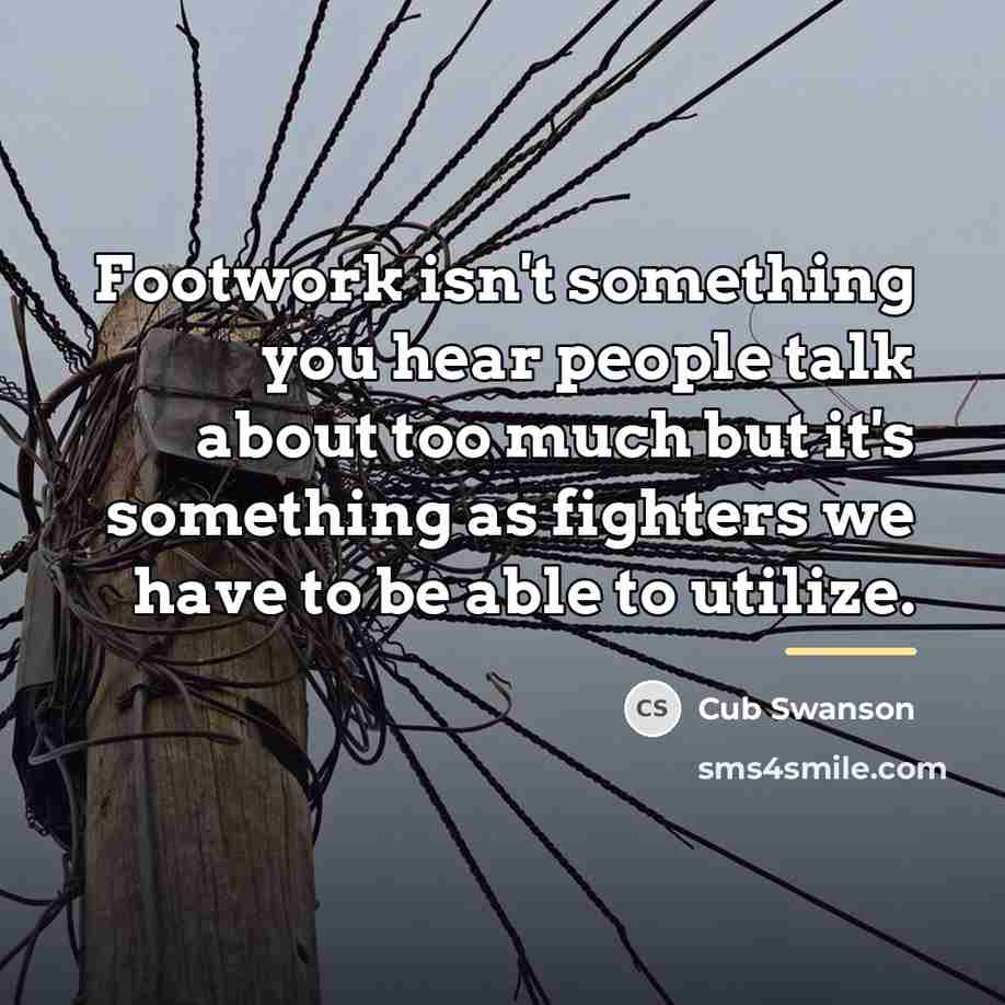 “Footwork isn't something you hear people talk about too much…” quote by Cub Swanson