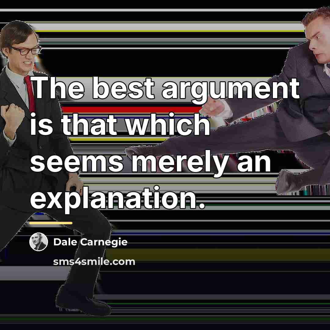 “The best argument is that which seems merely an explanation.…” quote by Dale Carnegie