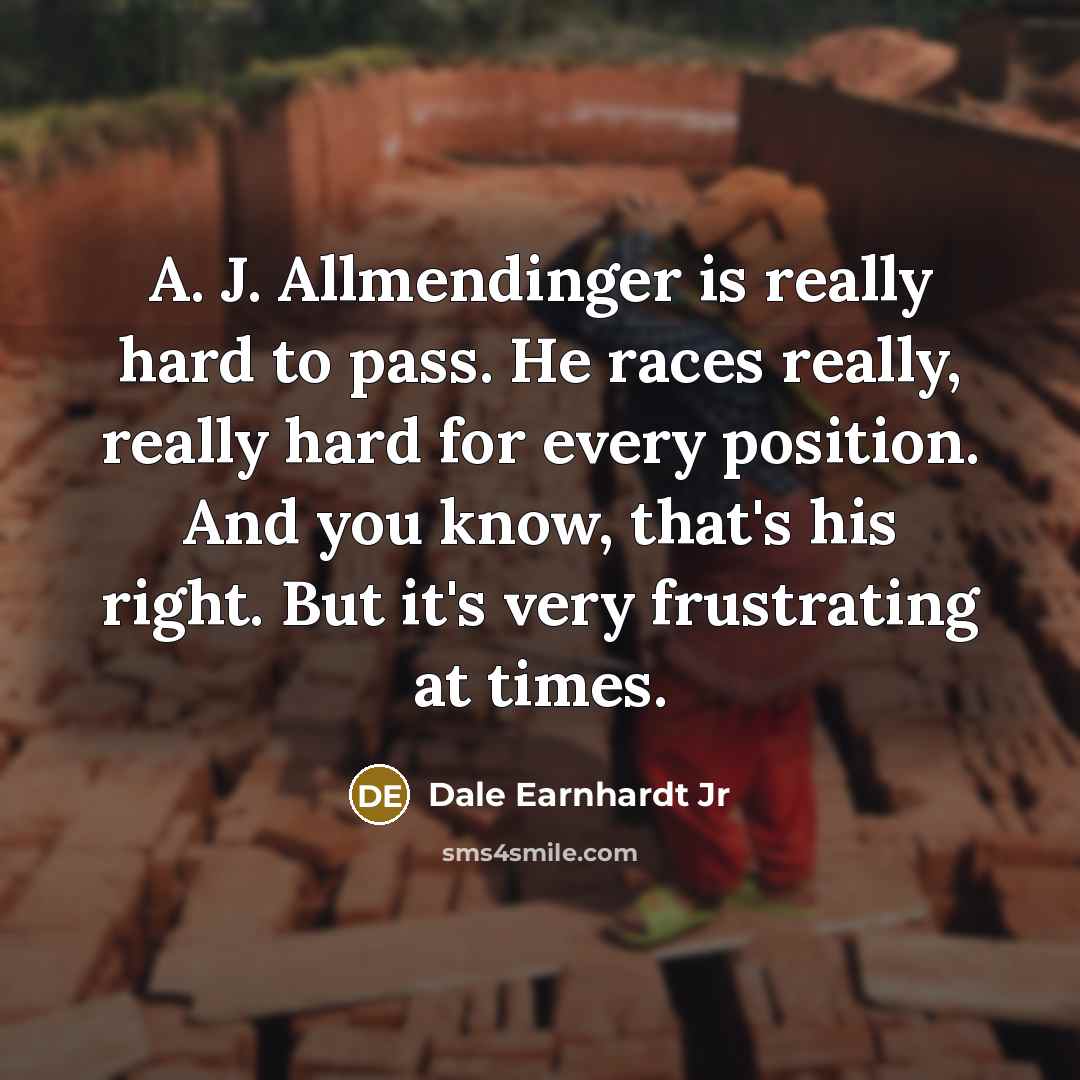 “A. J. Allmendinger is really hard to pass. He races…” quote by Dale Earnhardt Jr