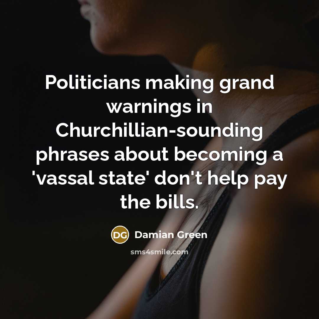 “Politicians making grand warnings in Churchillian-sounding phrases about becoming a…” quote by Damian Green