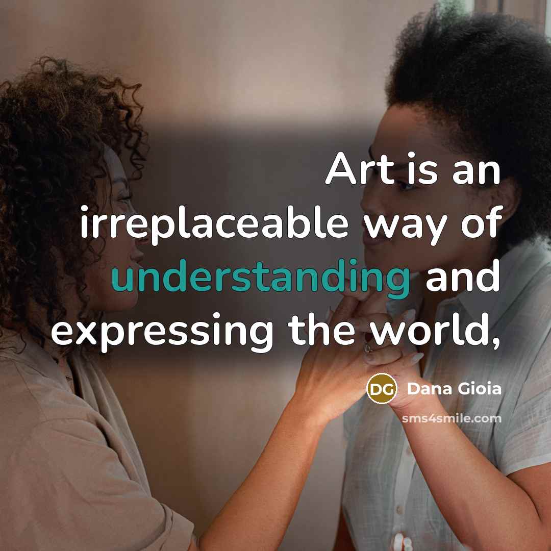 “Art is an irreplaceable way of understanding and expressing the…” quote by Dana Gioia